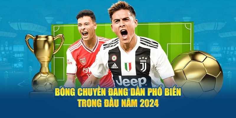 Bóng chuyền đang dần phổ biến trong đầu năm 2024