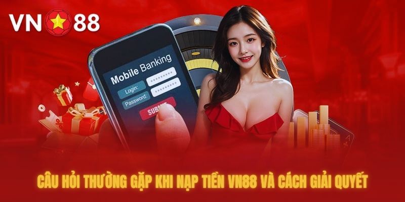 Câu hỏi thường gặp về chi phí nạp tiền VN88