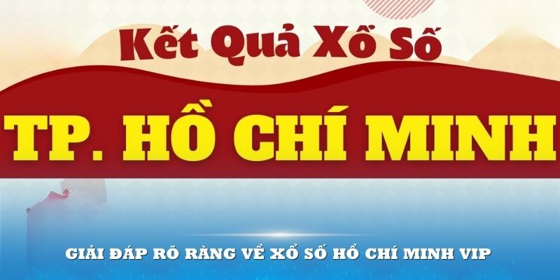 Giải đáp rõ ràng về Xổ số Hồ Chí Minh VIP